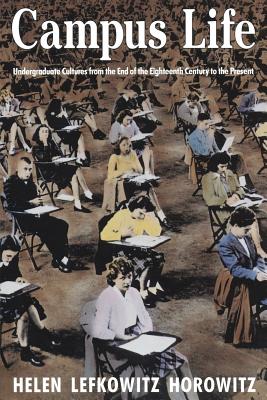 Campus Life: Undergraduate Cultures from the End of the Eighteenth Century to the Present - Horowitz, Helen Lefkowitz