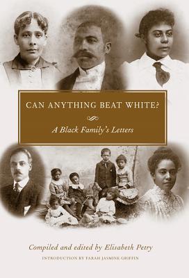 Can Anything Beat White?: A Black Family's Letters - Petry, Elisabeth (Editor), and Griffin, Farah Jasmine (Introduction by)