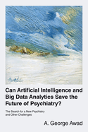 Can Artificial Intelligence and Big Data Analytics Save the Future of Psychiatry?: The Search for a New Psychiatry and Other Challenges