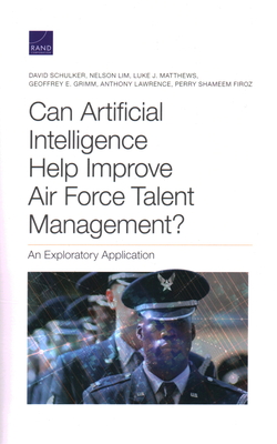 Can Artificial Intelligence Help Improve Air Force Talent Management?: An Exploratory Application - Schulker, David, and Lim, Nelson, and Matthews, Luke J