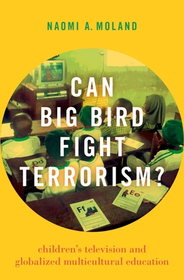 Can Big Bird Fight Terrorism?: Children's Television and Globalized Multicultural Education - Moland, Naomi A