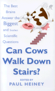 Can Cows Walk Down Stairs?: The Best Brains Answer the Biggest and Smallest Scientific Questions