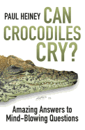 Can Crocodiles Cry?: Amazing Answers to Mind-blowing Questions