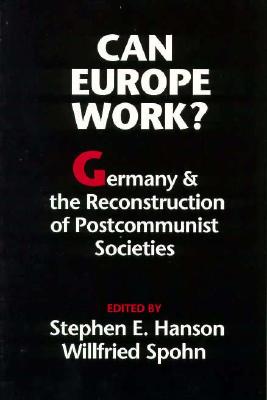 Can Europe Work?: Germany and the Reconstruction of Postcommunist Societies - Hanson, Stephen E (Editor), and Spohn, Willfried (Editor)