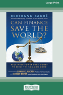 Can Finance Save the World?: Regaining Power over Money to Serve the Common Good [16 Pt Large Print Edition]