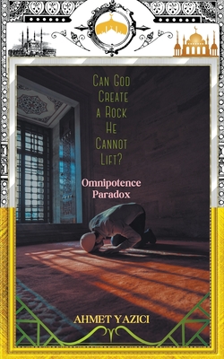 Can God Create a Rock He Cannot Lift?: Omnipotence Paradox - Yazici, Ahmet