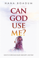 Can God Use Me?: How to Overcome Doubt, Insecurity, and Fear