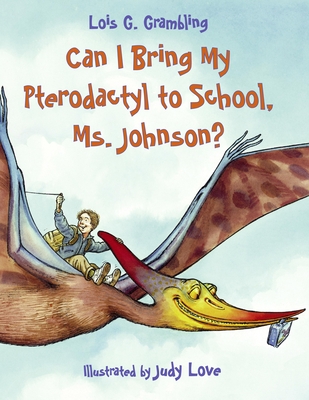 Can I Bring My Pterodactyl to School, Ms. Johnson? - Grambling, Lois G