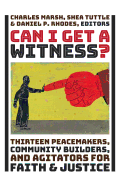 Can I Get a Witness?: Thirteen Peacemakers, Community-Builders, and Agitators for Faith and Justice