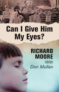 Can I Give Him My Eyes? - Moore, Richard, and Mullan, Don