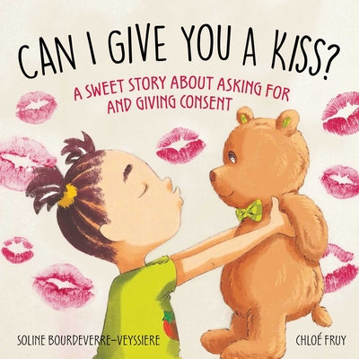 Can I Give You a Kiss?: A Sweet Story about Asking for and Giving Consent - Bourdeverre-Veyssiere, Soline, and McQuillan, Grace (Translated by)