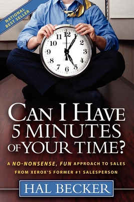 Can I Have 5 Minutes of Your Time?: A No-Nonsense, Fun Approach to Sales from Xerox's Former #1 Salesperson - Becker, Hal, and Mustric, Florence