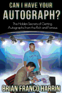Can I Have Your Autograph?: The Hidden Secrets of Getting Autographs from the Rich and Famous