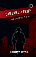 Can I Kill a Few?: of course I can: of course I can