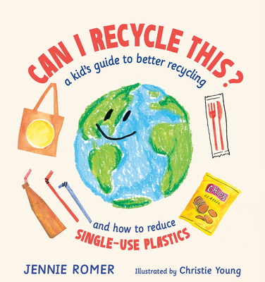 Can I Recycle This?: A Kid's Guide to Better Recycling and How to Reduce Single-Use Plastics - Romer, Jennie
