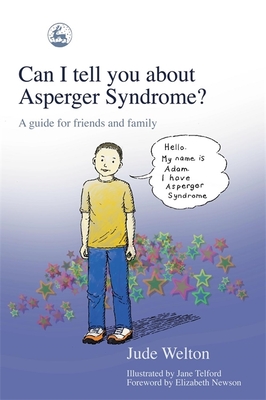 Can I Tell You about Asperger Syndrome?: A Guide for Friends and Family - Welton, Jude, and Newson, Elizabeth (Foreword by)