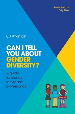 Can I Tell You about Gender Diversity?: A Guide for Friends, Family and Professionals - Atkinson, Cj