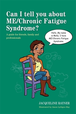Can I tell you about ME/Chronic Fatigue Syndrome?: A guide for friends, family and professionals - Rayner, Jacqueline