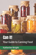 Can It!: Your Guide to Canning Food