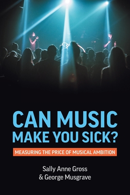 Can Music Make You Sick? Measuring the Price of Musical Ambition - Gross, Sally Anne, and Musgrave, George