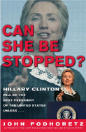 Can She Be Stopped?: Hillary Clinton Will Be the Next President of the United States Unless . . . - Podhoretz, John