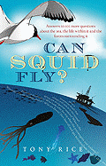 Can Squid Fly?: Answers to a Host of Fascinating Questions about the Sea - Rice, Tony