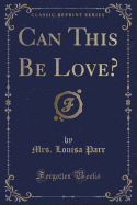 Can This Be Love? (Classic Reprint)