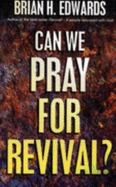 Can We Pray for Revival? - Edwards, Brian H