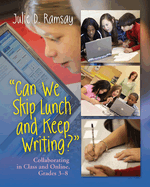 Can We Skip Lunch and Keep Writing?: Collaborating in Class and Online, Grades 3-8