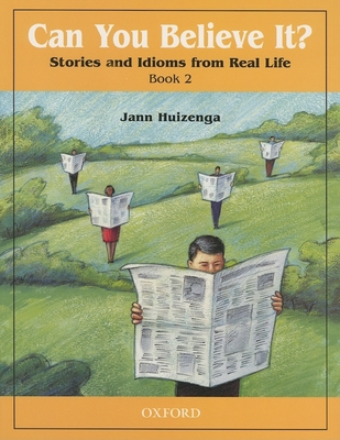 Can You Believe It? 2: Stories and Idioms from Real Life: 2book - Huizenga, Jann, and Huizenga, Linda