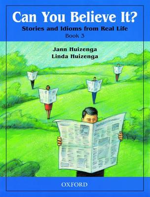 Can You Believe It? 3: Stories and Idioms from Real Life: 3book - Huizenga, Jann, and Huizenga, Linda