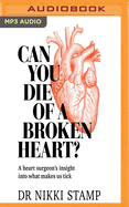 Can You Die of a Broken Heart?: A Heart Surgeon's Insight Into What Makes Us Tick