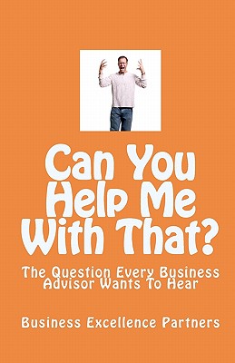 Can You Help Me With That?: The Question Every Business Advisor Wants To Hear - Tyler, Mike, and Trost, Mary, and Thompson, Chuck