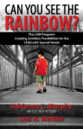 Can You See The Rainbow?: Creating Limitless Possibilities for the Child With Special Needs
