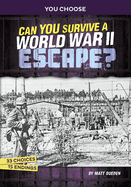 Can You Survive a World War II Escape?: An Interactive History Adventure