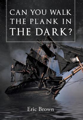 Can You Walk The Plank in The Dark? - Brown, Eric, CBE
