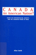 Canada - An American Nation?: Essays on Continentalism, Identity, and the Canadian Frame of Mind