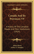 Canada and Its Provinces V9: A History of the Canadian People and Their Institutions (1914)