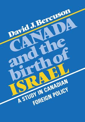 Canada and the Birth of Israel: A Study in Canadian Foreign Policy - Bercuson, David