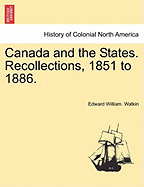 Canada and the States. Recollections, 1851 to 1886. - Watkin, Edward William