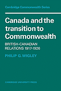 Canada and the Transition to Commonwealth: British-Canadian Relations 1917-1926