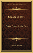 Canada in 1871: Or Our Empire in the West (1872)