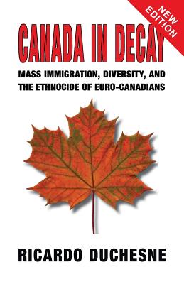 Canada in Decay: Mass Immigration, Diversity, and the Ethnocide of Euro-Canadians - Duchesne, Ricardo