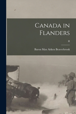 Canada in Flanders; II - Beaverbrook, Max Aitken Baron (Creator)