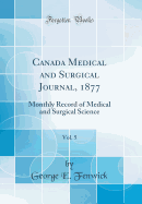 Canada Medical and Surgical Journal, 1877, Vol. 5: Monthly Record of Medical and Surgical Science (Classic Reprint)