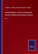 Canada Medical Journal and Mounthly Record of Medical and Surgical Science: Vol. 1