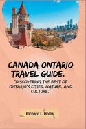 Canada Ontario Travel Guide.: Discovering the Best of Ontario's Cities, Nature, and Culture.