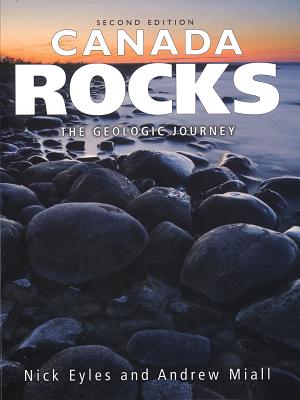 Canada Rocks: The Geologic Journey - Eyles, Nick, and Miall, Andrew