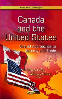 Canada & the United States: Shared Approaches to Security & Trade - Cohn, Wendy (Editor), and Graves, Michael (Editor)