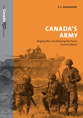 Canada's Army: Waging War and Keeping the Peace - Granatstein, J L